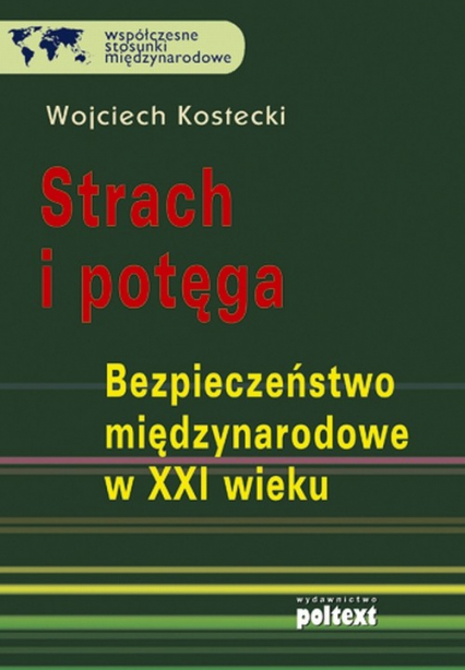 Strach i potęga Bezpieczeństwo międzynarodowe w XXI wieku - Wojciech Kostecki | okładka