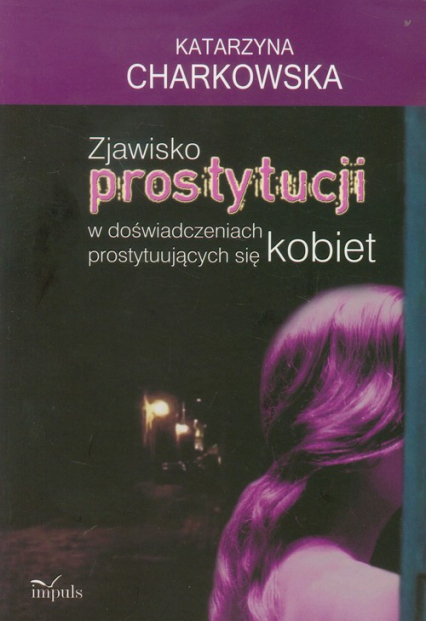 Zjawisko prostytucji w doświadczeniach prostytuujących się kobiet - Katarzyna Charkowska | okładka
