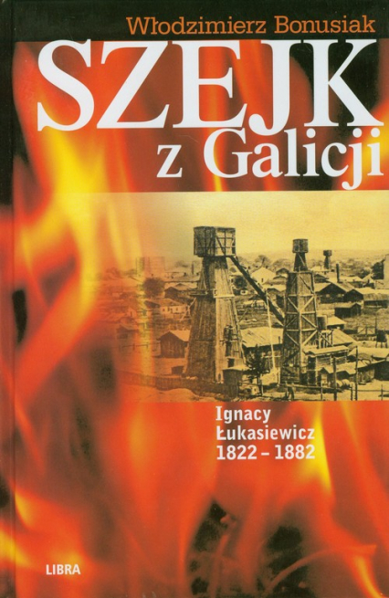 Szejk z Galicji Ignacy Łukasiewicz 1822-1882 - Włodzimierz Bonusiak | okładka