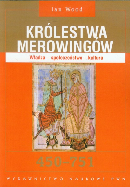 Królestwa Merowingów 450-751 Władza - społeczeństwo - kultura - Ian Wood | okładka