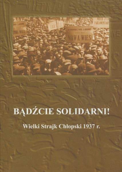 Bądźcie solidarni! Wielki Strajk Chłopski 1937 r. -  | okładka