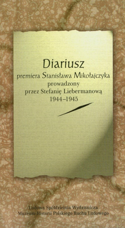 Diariusz premiera Stanisława Mikołajczyka prowadzony przez Stefanię Liebermanową 1944-1945 -  | okładka