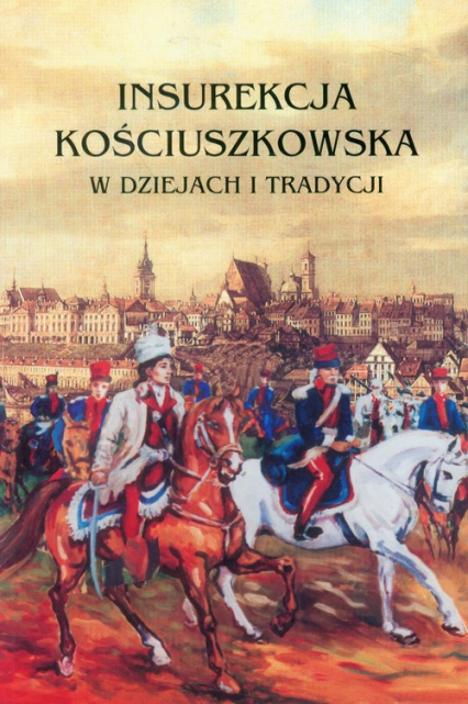 Insurekcja Kościuszkowska w dziejach i tradycji -  | okładka
