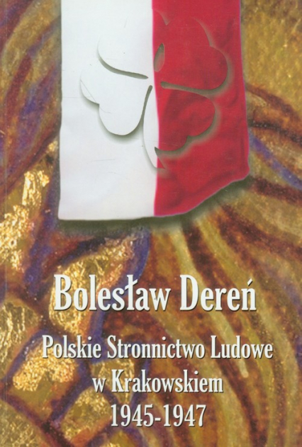 Polskie Stronnictwo Ludowe w Krakowskiem 1945-1947 - Bolesław Dereń | okładka