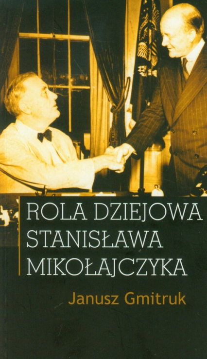 Rola dziejowa Stanisława Mikołajczyka - Gmitruk Janusz | okładka