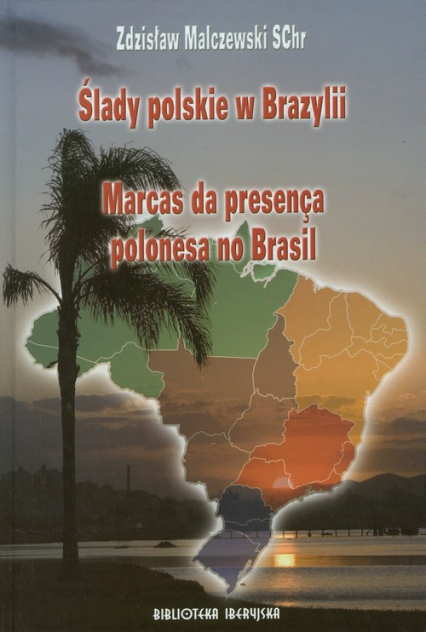 Ślady polskie w Brazylii Marcas da presenca polonesa no Brasil - Zdzisław Malczewski | okładka