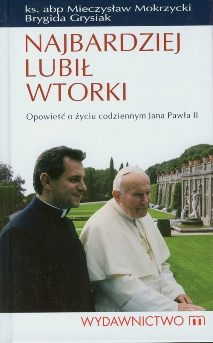 Najbardziej lubił wtorki Opowieść o życiu codziennym Jana Pawła II - Brygida Grysiak, Mieczysław Mokrzycki | okładka