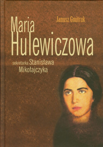 Maria Hulewiczowa Sekretarka Stanisława Mikoła - Gmitruk Janusz | okładka