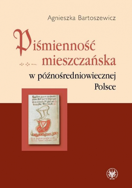 Piśmienność mieszczańska w późnośredniowiecznej Polsce - Agnieszka Bartoszewicz | okładka