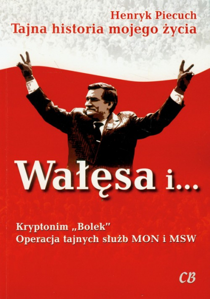 Wałęsa i Kryptonim Bolek Operacja tajnych służb MON i MSW - Henryk Piecuch | okładka