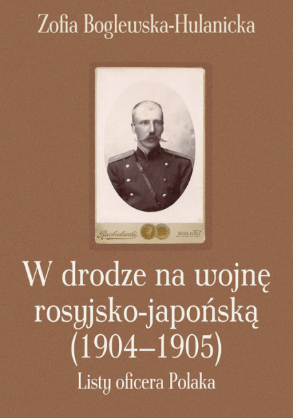 W drodze na wojnę rosyjsko-japońską (1904-1905) Listy oficera Polaka - Zofia Boglewska-Hulanicka | okładka