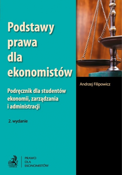 Podstawy prawa dla ekonomistów Podręcznik dla studentów ekonomii, zarządzania i administracji. - Andrzej Filipowicz | okładka