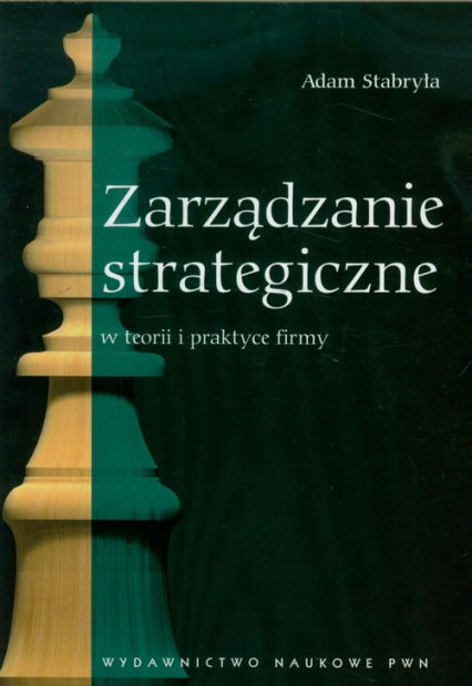 Zarządzanie strategiczne w teorii i praktyce firmy - Adam Stabryła | okładka