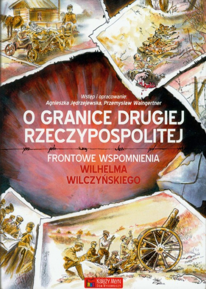 O granice Drugiej Rzeczypospolitej Frontowe wspomnienia Wilhelma Wilczyńskiego - Jędrzejewska Agnieszka | okładka