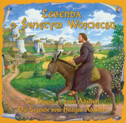 Legenda o Świętym Wojciechu The legend of saint Adalbert Die legende vom beiligen Adolbert - Katarzyna Małkowska | okładka
