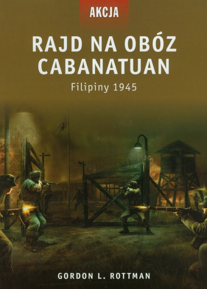 Rajd na obóz Cabanatuan Filipiny 1945 - Rottman Gordon L. | okładka