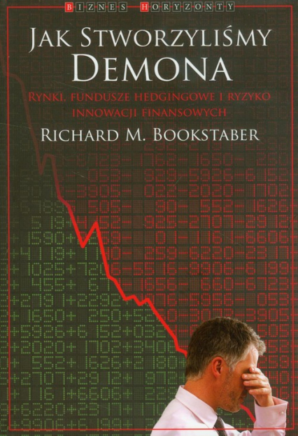 Jak stworzyliśmy demona Rynki, fundusze hedgingowe i ryzyko innowacji finansowych - Richard Bookstaber | okładka