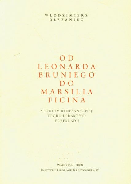 Od Leonarda Bruniego do Marsilia Ficina Studium renesansowej teorii i praktyki przekładu - Włodzimierz Olszaniec | okładka
