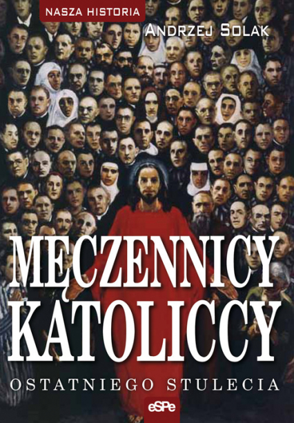 Męczennicy katoliccy ostatniego stulecia - Andrzej Solak | okładka