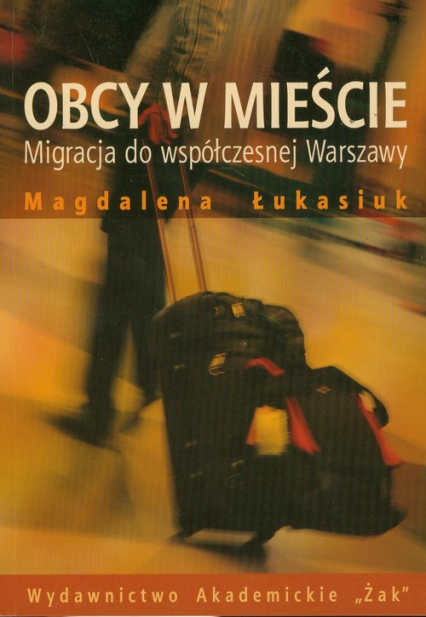 Obcy w mieście Migracja do współczesnej Warszawy - Magdalena Łukasiuk | okładka
