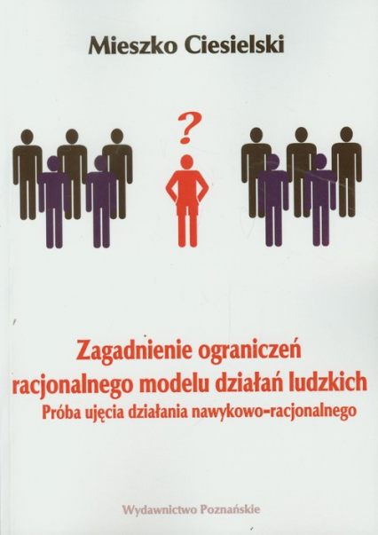 Zagadnienie ograniczeń racjonalnego modelu działań ludzkich Próba ujęcia działania nawykowo-racjonalnego - Mieszko Ciesielski | okładka