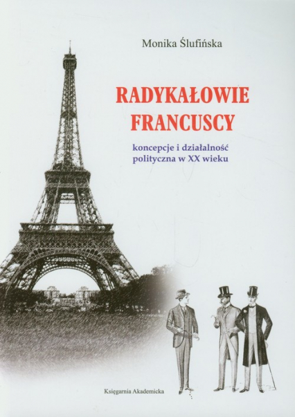 Radykałowie francuscy Koncepcje i działalność polityczna w XX wieku - Monika Ślufińska | okładka