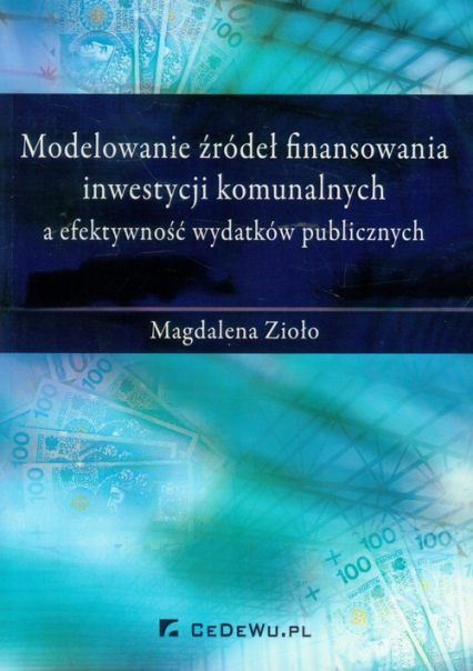 Modelowanie źródeł finansowania inwestycji komunalnych a efektywność wydatków publicznych - Zioło Magdalena | okładka
