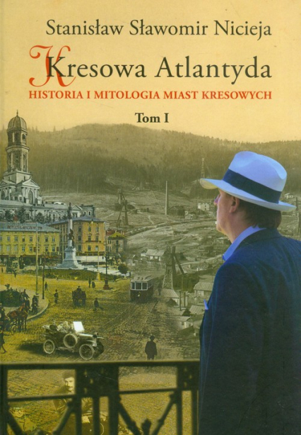 Kresowa Atlantyda Tom I Historia i mitologia miast kresowych - Nicieja Stanisław Sławomir | okładka