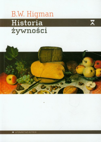 Historia żywności Jak żywność zmieniała świat - B.W. Higman | okładka