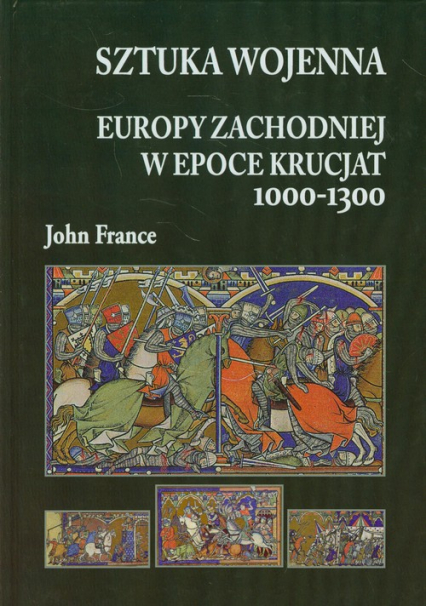 Sztuka wojenna Europy Zachodniej w epoce krucjat 1000-1300 - John France | okładka