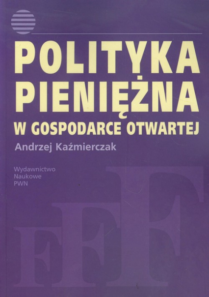 Polityka pieniężna w gospodarce otwartej - Andrzej Kaźmierczak | okładka