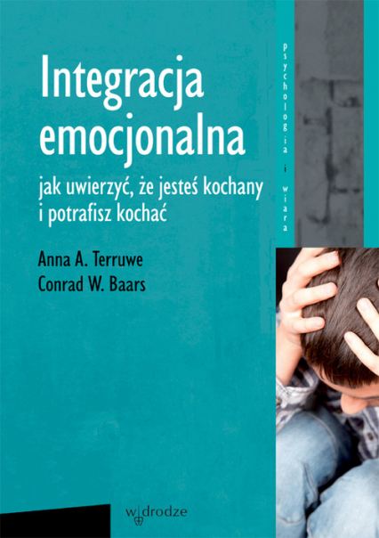 Integracja emocjonalna Jak uwierzyć, że jesteś kochany  i potrafisz kochać - Baars Conrad D., Terruwe Anna A. | okładka
