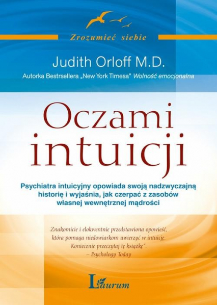 Oczami intuicji Psychiatra intuicyjny opowiada swoją nadzwyczajną historię i wyjaśnia, jak czerpać z zasobów własnej - Judith Orloff | okładka