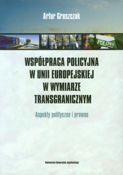Współpraca policyjna w Unii Europejskiej w wymiarze transgranicznym Aspekty polityczne i prawne - Artur Gruszczak | okładka