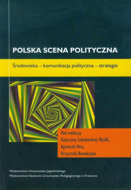 Polska scena polityczna Środowiska - komunikacja polityczna - strategie -  | okładka