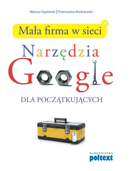 Mała firma w sieci Narzędzia Google dla początkujących - Gąsiewski Mariusz, Modrzewski Przemysław | okładka