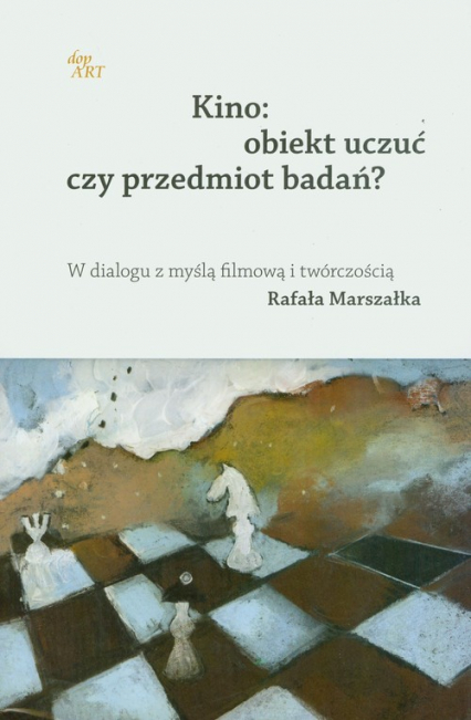 Kino Obiekt uczuć czy przedmiot badań? W dialogu z myślą filmową i twórczością Rafała Marszałka -  | okładka