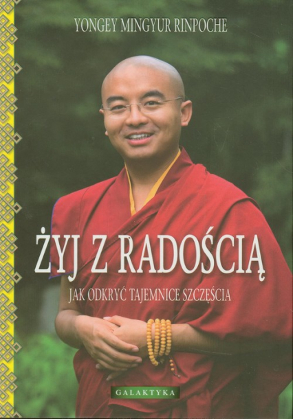 Żyj z radością Jak odkryć tajemnice szczęścia - Rinpoche Yongey Mingyur | okładka