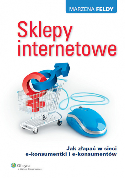 Sklepy internetowe Jak złapać w sieci e-konsumentki i e-konsumentów - Marzena Feldy | okładka