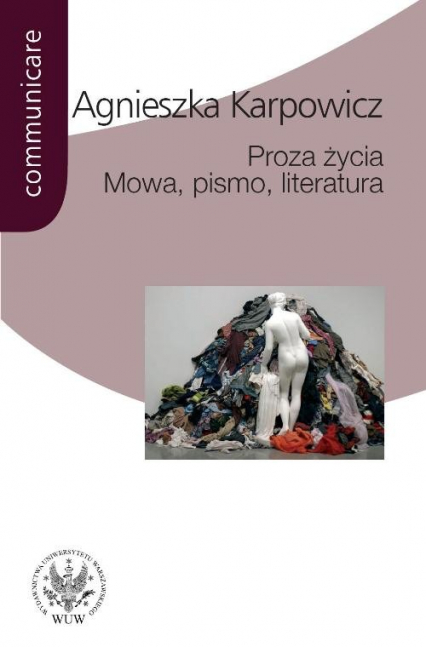 Proza życia Mowa pismo literatura Białoszewski, Stachura, Nowakowski, Anderman, Redliński - Agnieszka Karpowicz | okładka