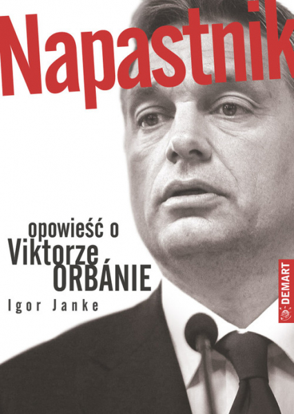 Napastnik Opowieść o Viktorze Orbanie - Igor Janke | okładka