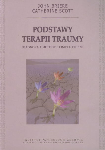 Podstawy terapii traumy Diagnoza i metody terapeutyczne - Briere John, Scott Catherine | okładka