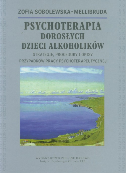 Psychoterapia Dorosłych Dzieci Alkoholików Strategie, procedury i opisy przypadków pracy psychoterapeutycznej - Sobolewska-Mellibruda Zofia | okładka