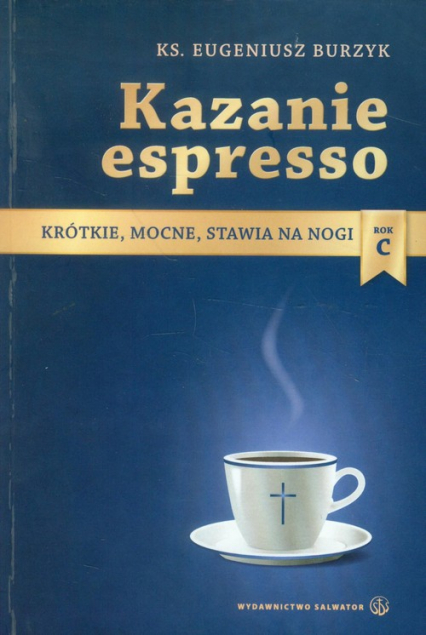 Kazanie espresso Rok C Krótkie, mocne, stawia na nogi - Eugeniusz Burzyk | okładka