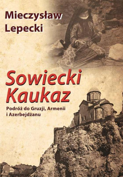 Sowiecki Kaukaz Podróż do Gruzji, Armenii i Azerbejdżanu - Lepecki Mieczysław B. | okładka