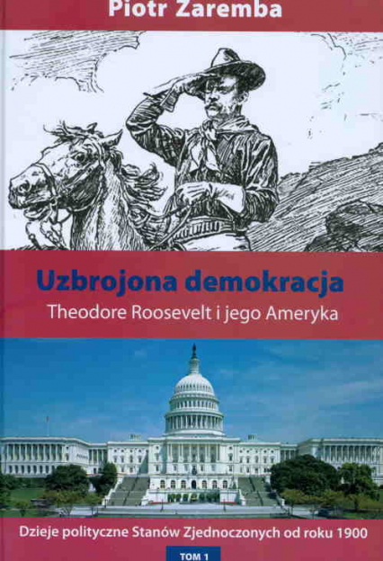 Uzbrojona demokracja Theodore Roosevelt i jego Ameryka - Piotr Zaremba | okładka