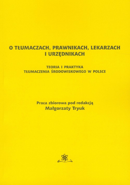 O tłumaczach prawnikach lekarzach i urzednikach Teoria i praktyka tłumaczenia środowiskowego w Polsce -  | okładka