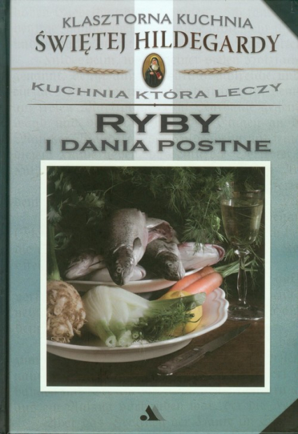 Klasztorna Kuchnia Św Hildegardy Ryby i dania postne Kuchnia która leczy - Salomon Yvette E. | okładka