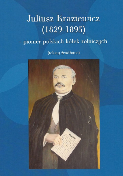Juliusz Kraziewicz (1829-1895) - pionier polskich kółek rolniczych Teksty źródłowe - Juliusz Kraziewicz | okładka