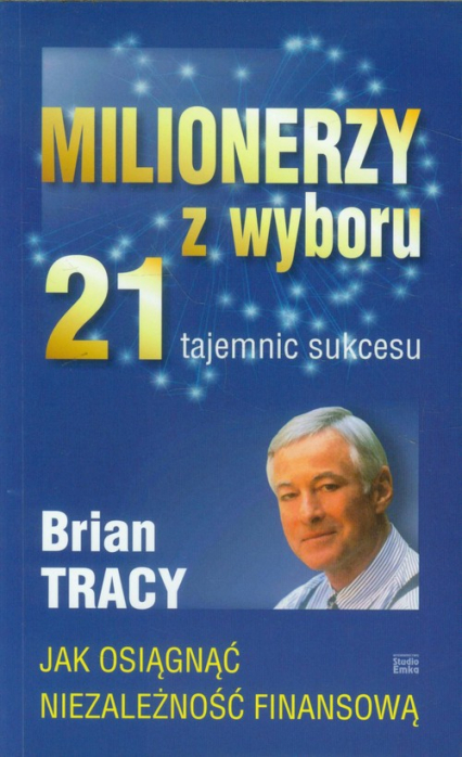 Milionerzy z wyboru 21 tajemnic sukcesu Jak osiągnąć niezalezność finansową - Brian Tracy | okładka